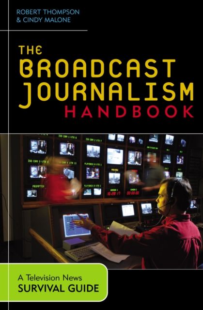 The Broadcast Journalism Handbook : A Television News Survival Guide