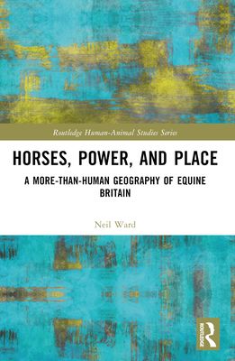 Horses, Power and Place : A More-Than-Human Geography of Equine Britain