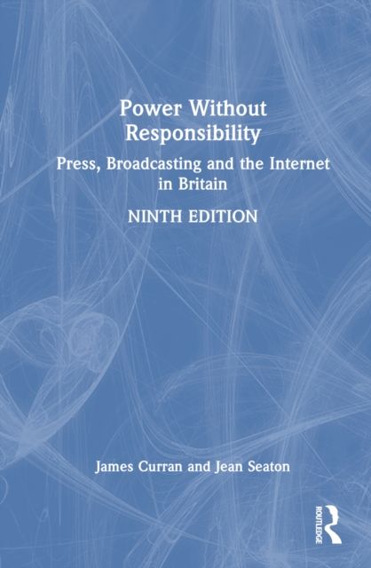 Power Without Responsibility : Press, Broadcasting and the Internet in Britain