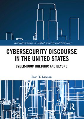 Cybersecurity Discourse in the United States : Cyber-Doom Rhetoric and Beyond