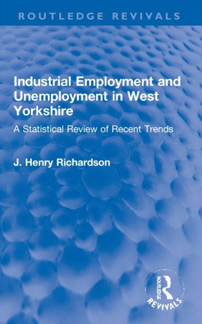 Industrial Employment and Unemployment in West Yorkshire : A Statistical Review of Recent Trends