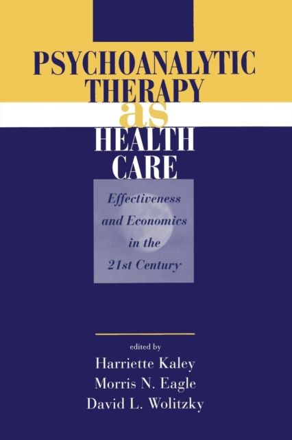 Psychoanalytic Therapy as Health Care : Effectiveness and Economics in the 21st Century