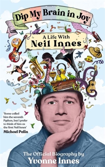 Dip My Brain in Joy: A Life With Neil Innes : The Official Biography