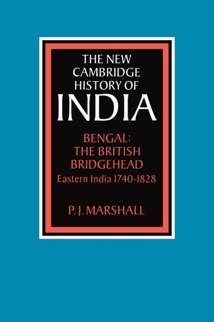Bengal: The British Bridgehead : Eastern India 1740–1828