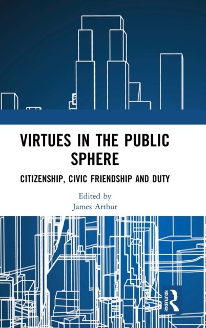 Virtues in the Public Sphere : Citizenship, Civic Friendship and Duty