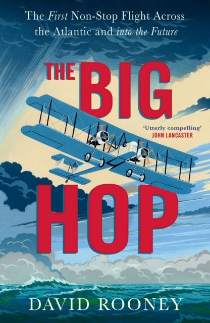 The Big Hop : The First Non-stop Flight Across the Atlantic and Into the Future
