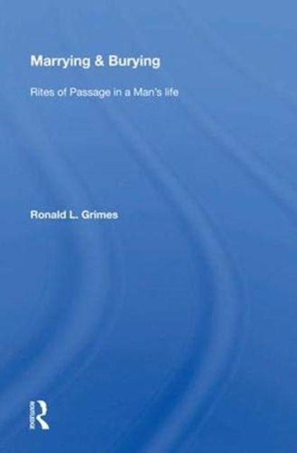 Marrying & Burying : Rites of Passage in a Man's Life