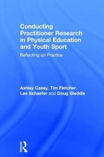 Conducting Practitioner Research in Physical Education and Youth Sport : Reflecting on Practice