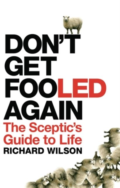 Don't Get Fooled Again : The Sceptic's Guide to Life