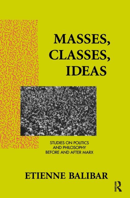 Masses, Classes, Ideas : Studies on Politics and Philosophy Before and After Marx