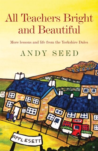 All Teachers Bright and Beautiful (Book 3) : A light-hearted memoir of a husband, father and teacher in Yorkshire Dales