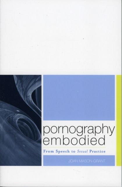 Pornography Embodied : From Speech to Sexual Practice