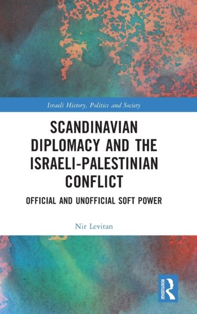 Scandinavian Diplomacy and the Israeli-Palestinian Conflict : Official and Unofficial Soft Power