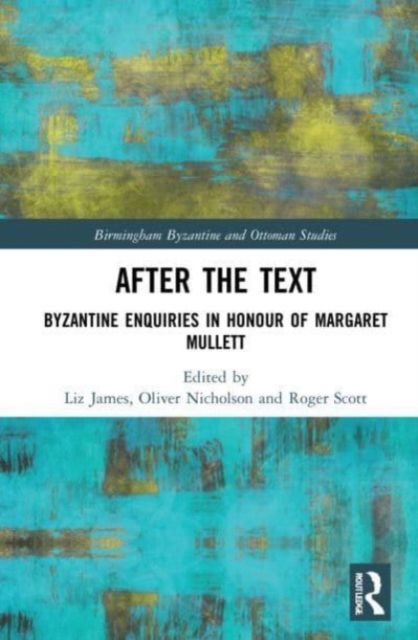 After the Text : Byzantine Enquiries in Honour of Margaret Mullett