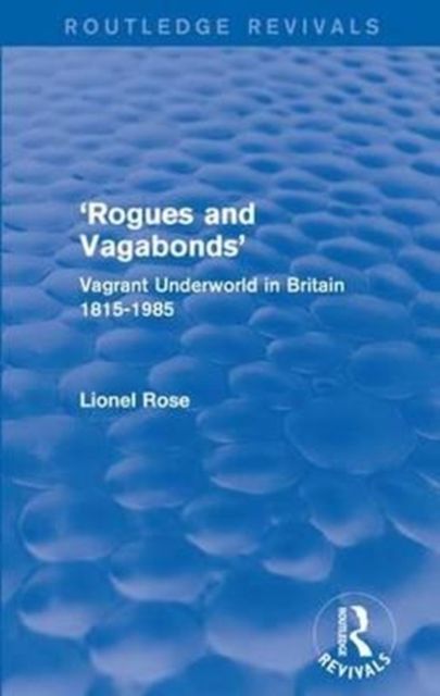 'Rogues and Vagabonds' : Vagrant Underworld in Britain 1815-1985