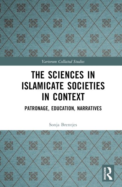 The Sciences in Islamicate Societies in Context : Patronage, Education, Narratives
