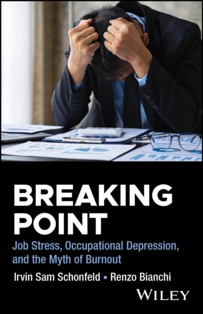 Breaking Point : Job Stress, Occupational Depression, and the Myth of Burnout