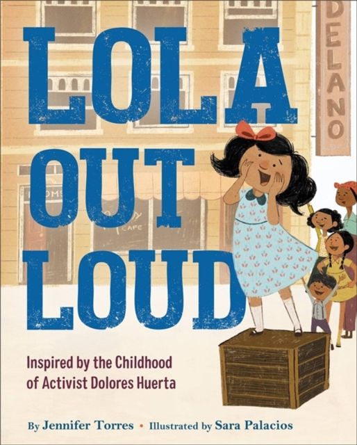 Lola Out Loud : Inspired by the Childhood of Activist Dolores Huerta