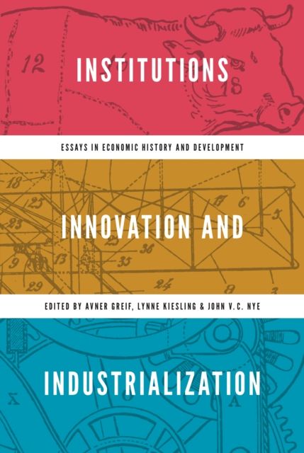 Institutions, Innovation, and Industrialization : Essays in Economic History and Development