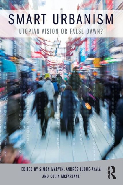 Smart Urbanism : Utopian vision or false dawn?