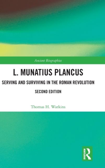 L. Munatius Plancus : Serving and Surviving in the Roman Revolution