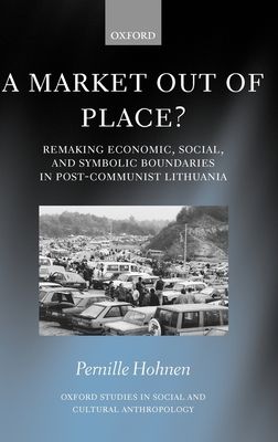 A Market Out of Place? : Remaking Economic, Social, and Symbolic Boundaries in Post-Communist Lithuania