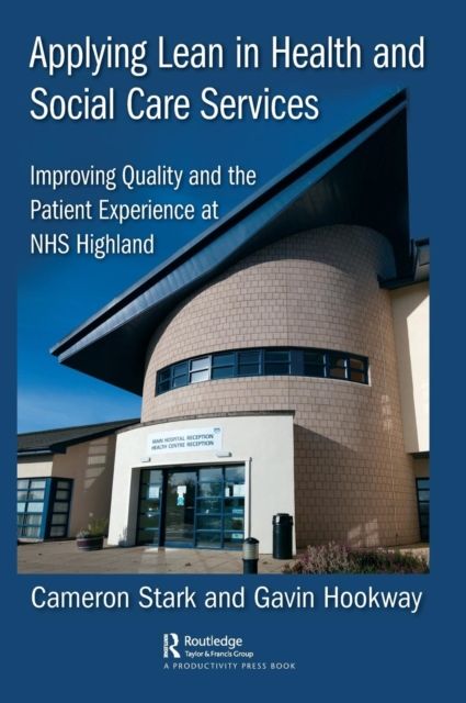Applying Lean in Health and Social Care Services : Improving Quality and the Patient Experience at NHS Highland