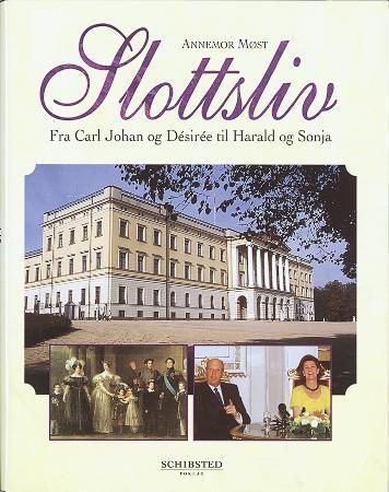 Slottsliv : fra Carl Johan og Désirée til Harald og Sonja