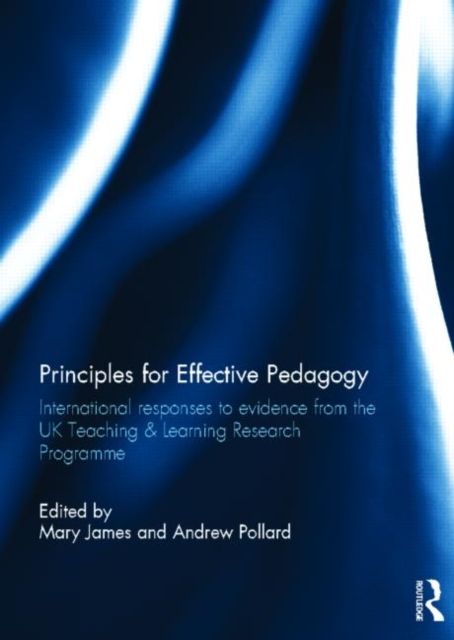 Principles for Effective Pedagogy : International Responses to Evidence from the UK Teaching & Learning Research Programme