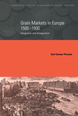 Grain Markets in Europe, 1500–1900 : Integration and Deregulation