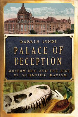 Palace of Deception : Museum Men and the Rise of Scientific Racism