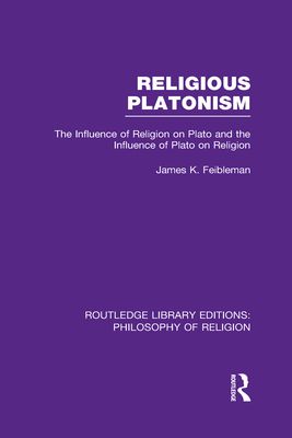 Religious Platonism : The Influence of Religion on Plato and the Influence of Plato on Religion