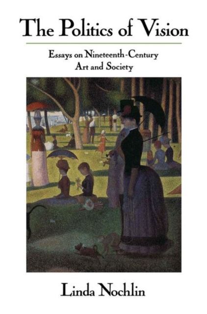 The Politics Of Vision : Essays On Nineteenth-century Art And Society