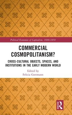 Commercial Cosmopolitanism? : Cross-Cultural Objects, Spaces, and Institutions in the Early Modern World