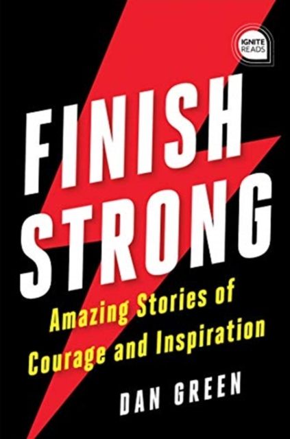 Finish Strong : Amazing Stories of Courage and Inspiration
