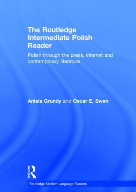 The Routledge Intermediate Polish Reader : Polish through the press, internet and contemporary literature