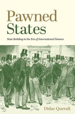 Pawned States : State Building in the Era of International Finance