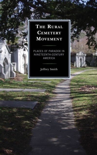 The Rural Cemetery Movement : Places of Paradox in Nineteenth-Century America