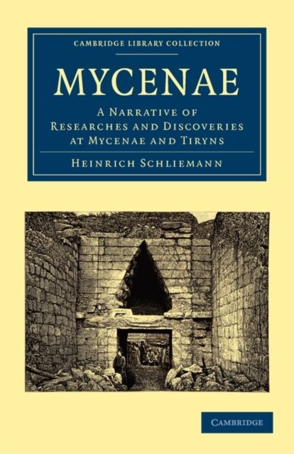 Mycenae : A Narrative of Researches and Discoveries at Mycenae and Tiryns