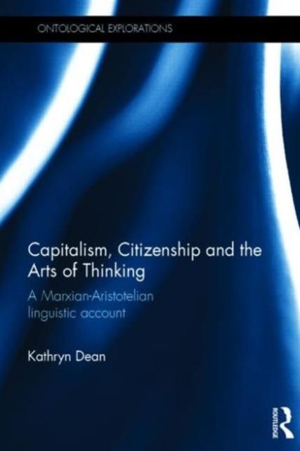 Capitalism, Citizenship and the Arts of Thinking : A Marxian-Aristotelian Linguistic Account