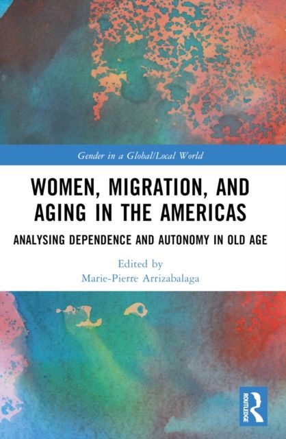 Women, Migration, and Aging in the Americas : Analyzing Dependence and Autonomy in Old Age