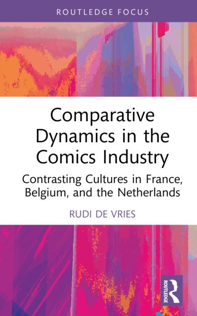 Comparative Dynamics in the Comics Industry : Contrasting Cultures in France, Belgium, and the Netherlands