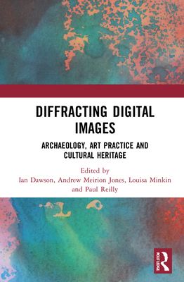Diffracting Digital Images : Archaeology, Art Practice and Cultural Heritage