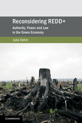 Reconsidering REDD+ : Authority, Power and Law in the Green Economy