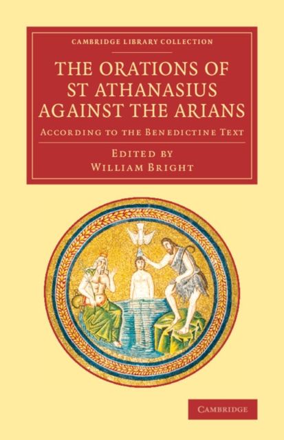 The Orations of St Athanasius Against the Arians : According to the Benedictine Text