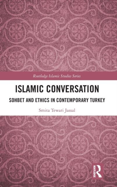 Islamic Conversation : Sohbet and Ethics in Contemporary Turkey