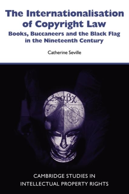 The Internationalisation of Copyright Law : Books, Buccaneers and the Black Flag in the Nineteenth Century
