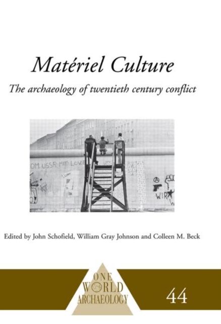Materiel Culture : The Archaeology of Twentieth-Century Conflict
