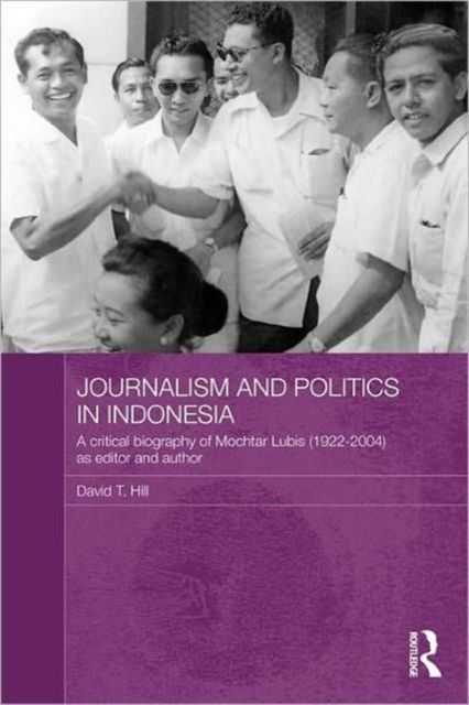 Journalism and Politics in Indonesia : A Critical Biography of Mochtar Lubis (1922-2004) as Editor and Author