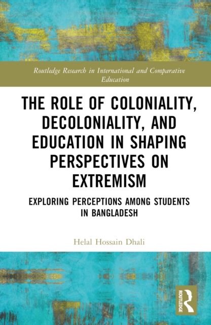 The Role of Coloniality, Decoloniality, and Education in Shaping Perspectives on Extremism : Exploring Perceptions among Students in Bangladesh